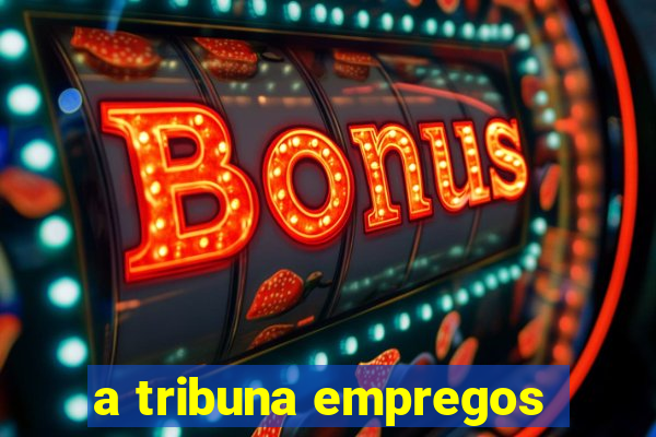 a tribuna empregos